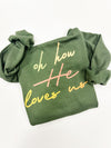 Oh How He Loves Us Sweatshirt